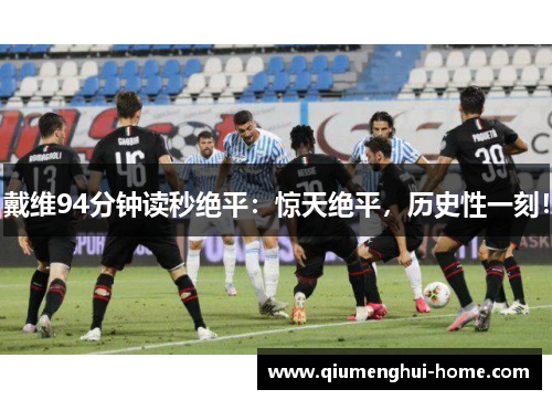 戴维94分钟读秒绝平：惊天绝平，历史性一刻！
